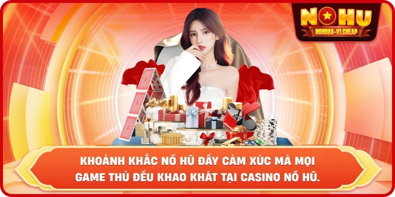 Khoảnh khắc nổ hũ đầy cảm xúc mà mọi game thủ đều khao khát tại casino NỔ HŨ.