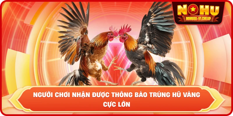 người chơi nhận được thông báo trúng hũ vàng cực lớn