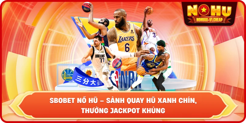 Sbobet NỔ HŨ – Sảnh Quay Hũ Xanh Chín, Thưởng Jackpot Khủng
