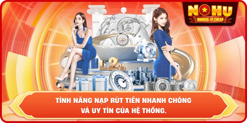 tính năng nạp rút tiền nhanh chóng và uy tín của hệ thống.
